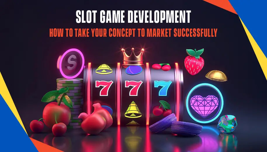 SLOT GAME DEVELOPMENT: HOW TO TAKE YOUR CONCEPT TO MARKET SUCCESSFULLY